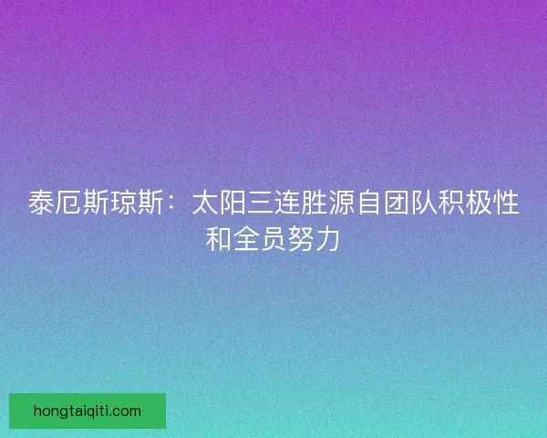 泰厄斯琼斯：太阳三连胜源自团队积极性和全员努力