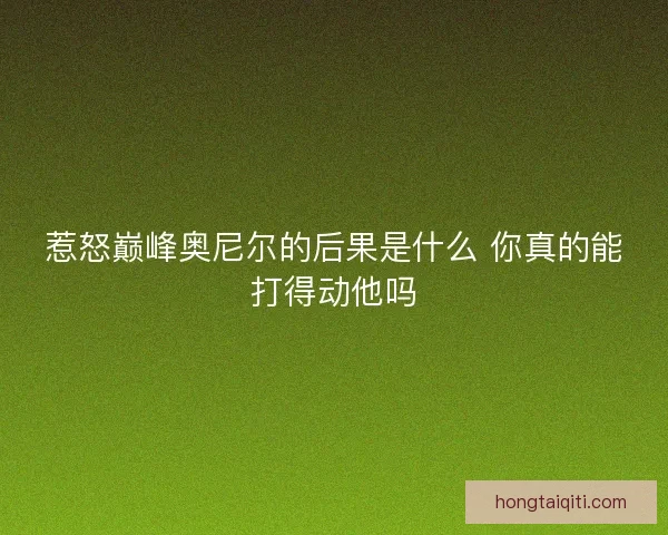 惹怒巅峰奥尼尔的后果是什么 你真的能打得动他吗