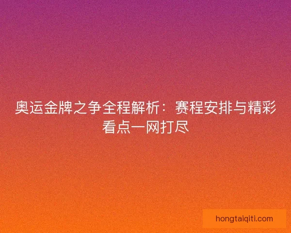 奥运金牌之争全程解析：赛程安排与精彩看点一网打尽